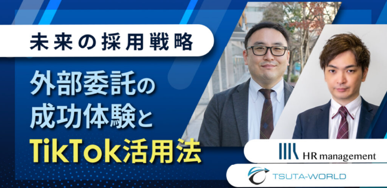 未来の採用戦略 外部委託の成功体験とTikTok活用法