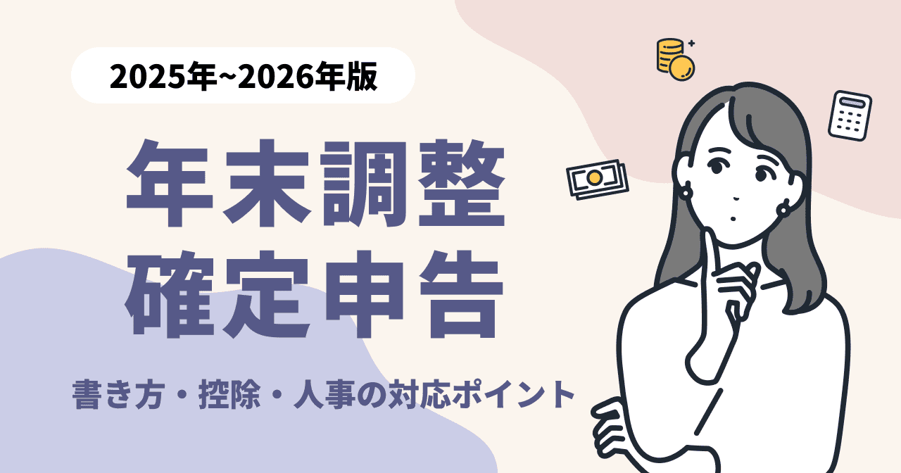 【最新版】年末調整・確定申告2025年～2026年版｜書き方・控除・人事の対応ポイント