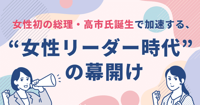女性初の総理・高市氏誕生で加速する、“女性リーダー時代”の幕開け