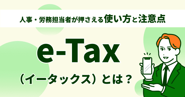 0.5【2025年対応】人事・労務担当者のためのe-Tax完全ガイド|電子申告の使い方と注意点